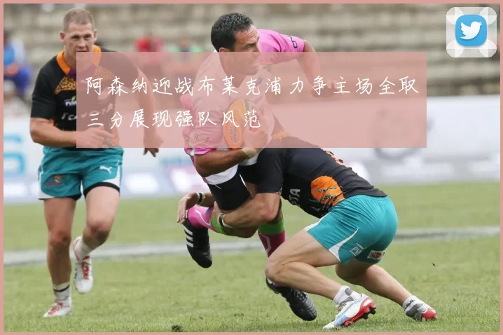 阿森纳迎战布莱克浦力争主场全取三分展现强队风范