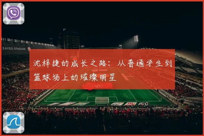沈梓捷的成长之路：从普通学生到篮球场上的璀璨明星